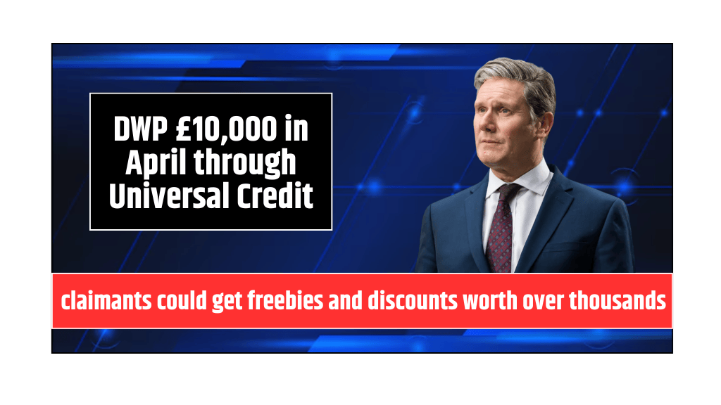 DWP £10,000 in April through Universal Credit claimants could get freebies and discounts worth over thousands