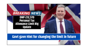 DWP £12,570 Personal Tax Allowance Limit Big Update Govt gave Hint for changing the limit in future