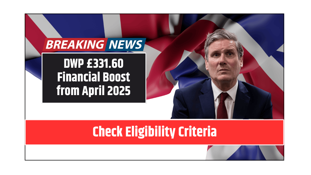 DWP £331.60 Financial Boost from April 2025 Check Eligibility Criteria