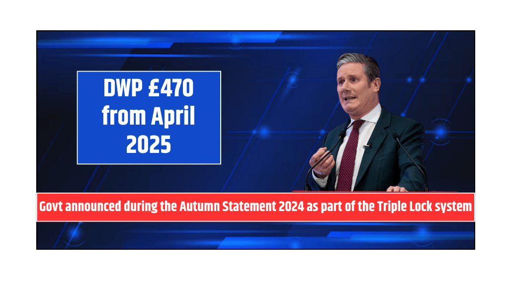 DWP £470 from April 2025 Govt announced during the Autumn Statement 2024 as part of the Triple Lock system