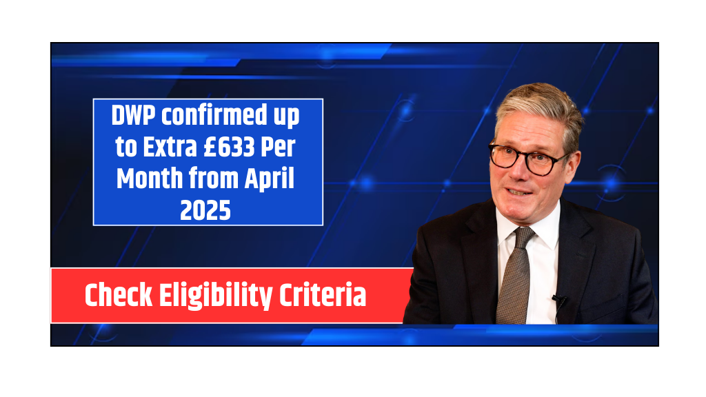 DWP confirmed up to Extra £633 Per Month from April 2025 Check Eligibility Criteria