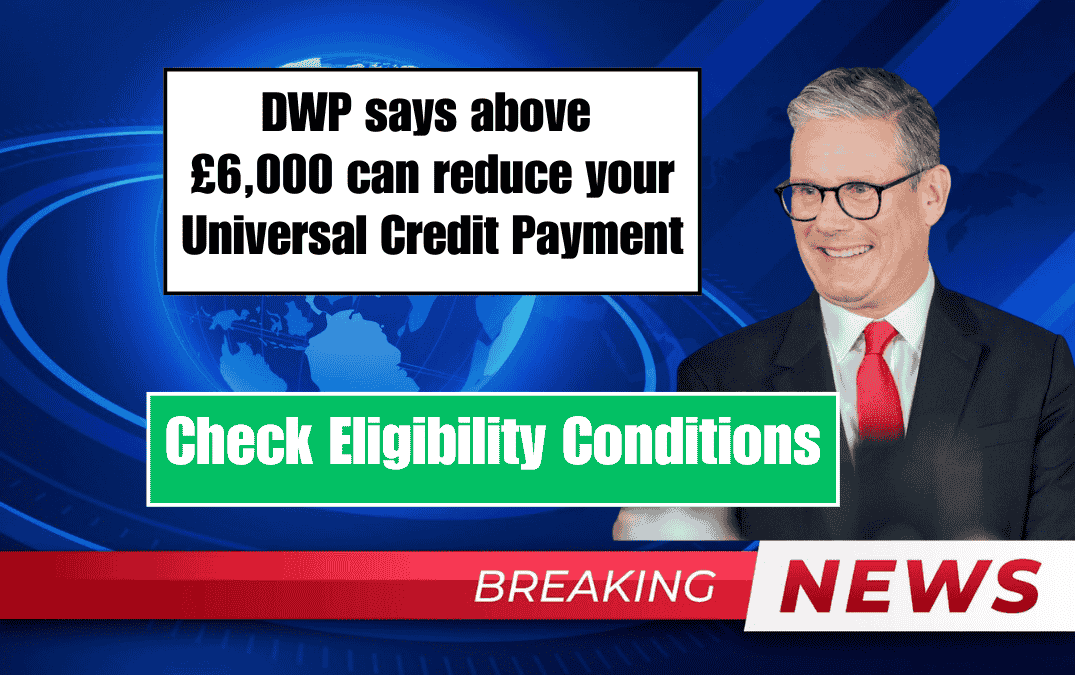 DWP says above £6,000 can reduce your Universal Credit Payment Check Exact Eligibility