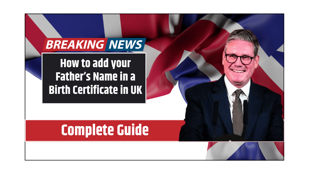 How to add your Father’s Name in a Birth Certificate in UK Complete Guide
