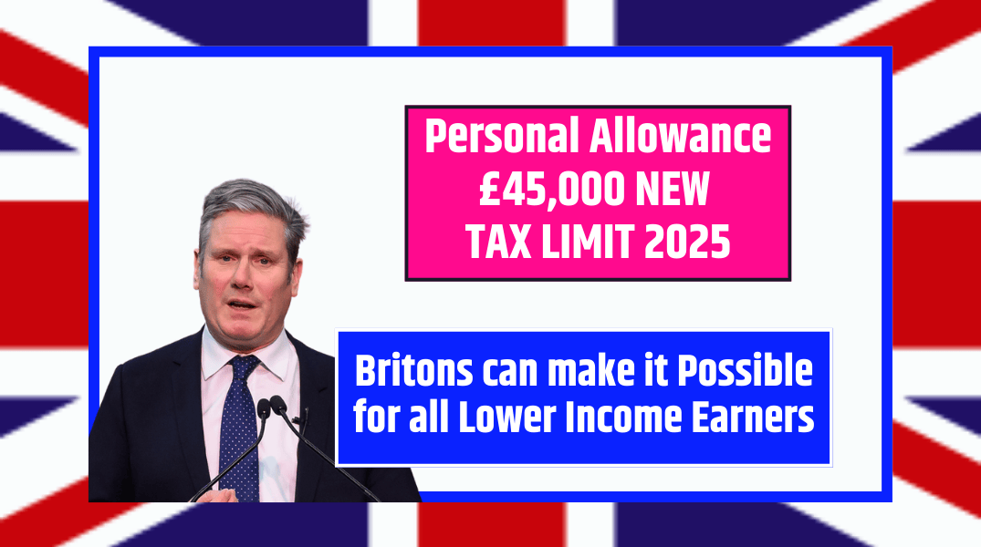 Personal Allowance £45,000 NEW TAX LIMIT 2025 Britons can make it Possible for all Lower Income Earners